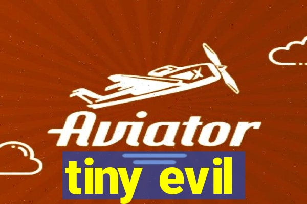 tiny evil